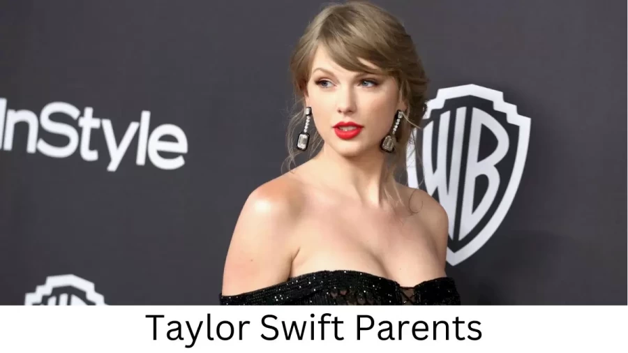 Who are Taylor Swifts Parents? Taylor Swift Biography, Parents Name and More