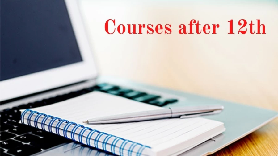 Courses after 12th: Full List of Courses after 12th Commerce, Science, CS, Bio Maths, Professional Courses after12th