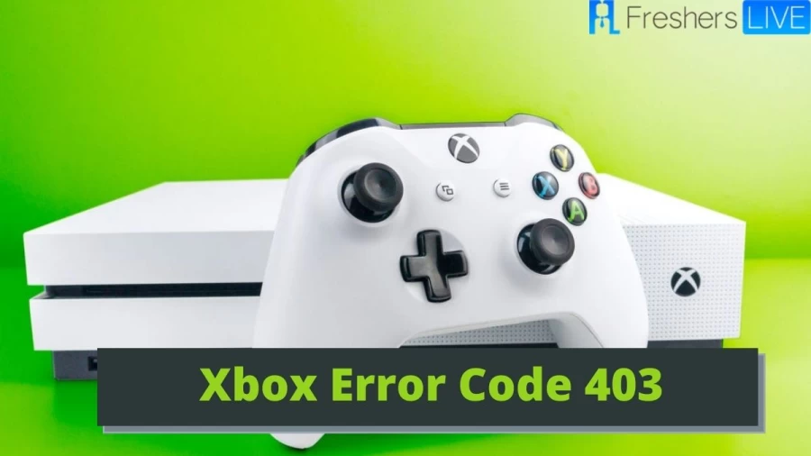 Xbox Error Code 403: Know more about Xbox Error Code 403 Status Code Here