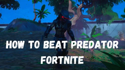 How to Beat Predator Fortnite: A Complete Guide On How to Beat Predator Skin In Fortnite? and Where Is Predator In Fortnite?