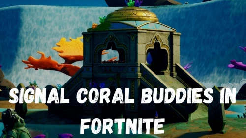 How To Signal The Coral Buddies In Fortnite? Know What Are Fortnite Coral Buddies and How To Signal The Coral Buddies?