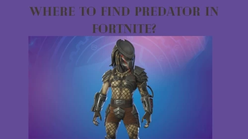 Where To Find Predator In Fortnite? Where To Find & How To Get Predator In Fortnite?