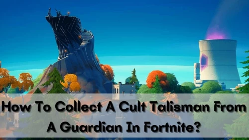 How To Collect A Cult Talisman From A Guardian Fortnite: Collect A Cult Talisman From A Guardian Fortnite