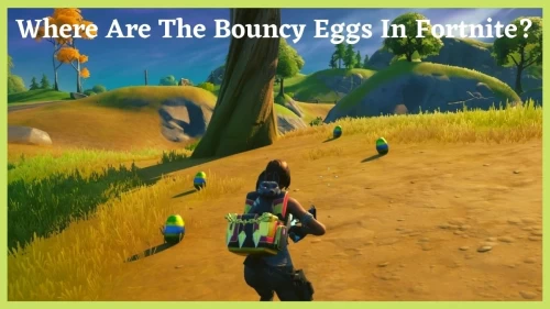 Where Are The Bouncy Eggs In Fortnite? Find The Steps To Forge These Bouncy Eggs In Fortnite Here!