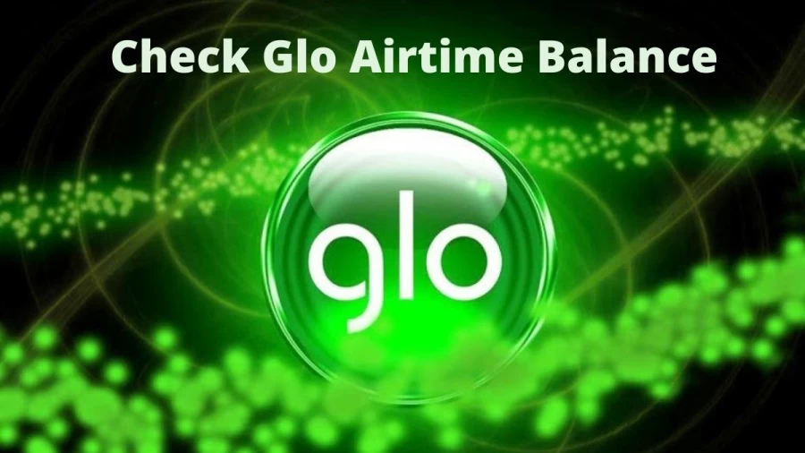 Check Glo Airtime Balance: How To Check Glo Data and Airtime Balance Via SMS, USSD and Online?