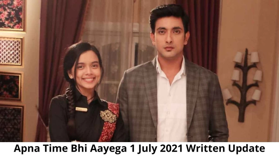 Apna Time Bhi Aayega 1 July 2021 Written Update, Upcoming Twists In Apna Time Bhi Aayega