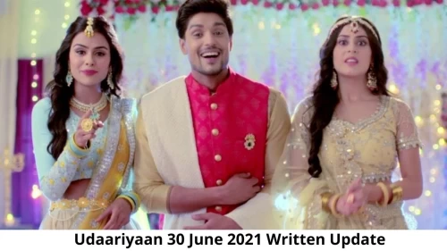 Udaariyaan 30 June 2021 Written Update, Upcoming Twists In Udaariyaan