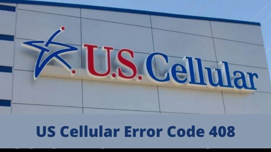 US Cellular Error Code 408: Get To Know How To Fix Error 408 On US Cellular