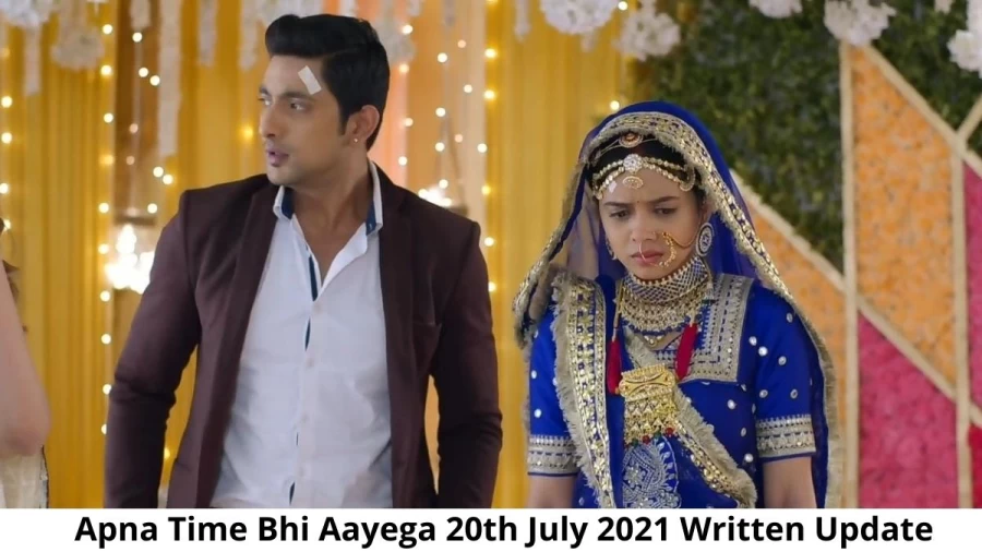 Apna Time Bhi Aayega 20th July 2021 Written Update, Upcoming Twists In Apna Time Bhi Aayega