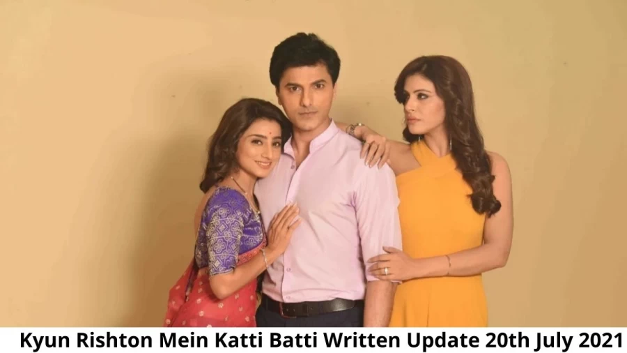 Kyun Rishton Mein Katti Batti 20th July 2021 Written Update, Upcoming Twists In Kyun Rishton Mein Katti Batti