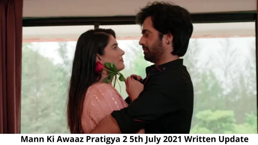 Mann Ki Awaaz Pratigya 2 5th July 2021 Written Update, Upcoming Twists In Mann Ki Awaaz Pratigya 2