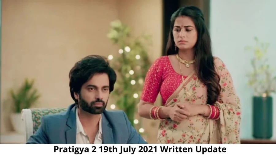 Pratigya 2 19th July 2021 Written Update, Upcoming Twists In Pratigya 2