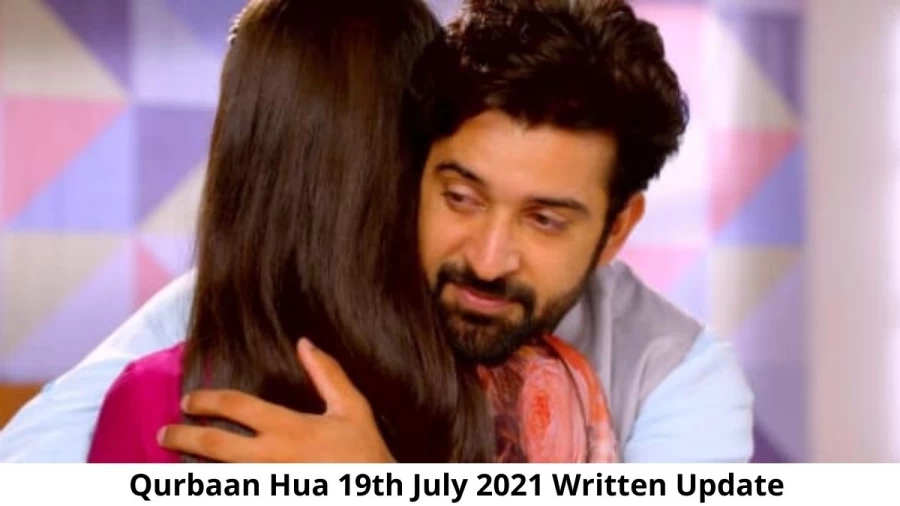 Qurbaan Hua 19th July 2021 Written Update, Upcoming Twists In Qurbaan Hua