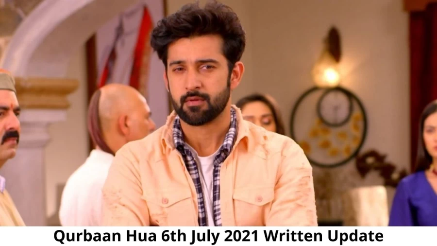 Qurbaan Hua 6th July 2021 Written Update, Upcoming Twists In Qurbaan Hua