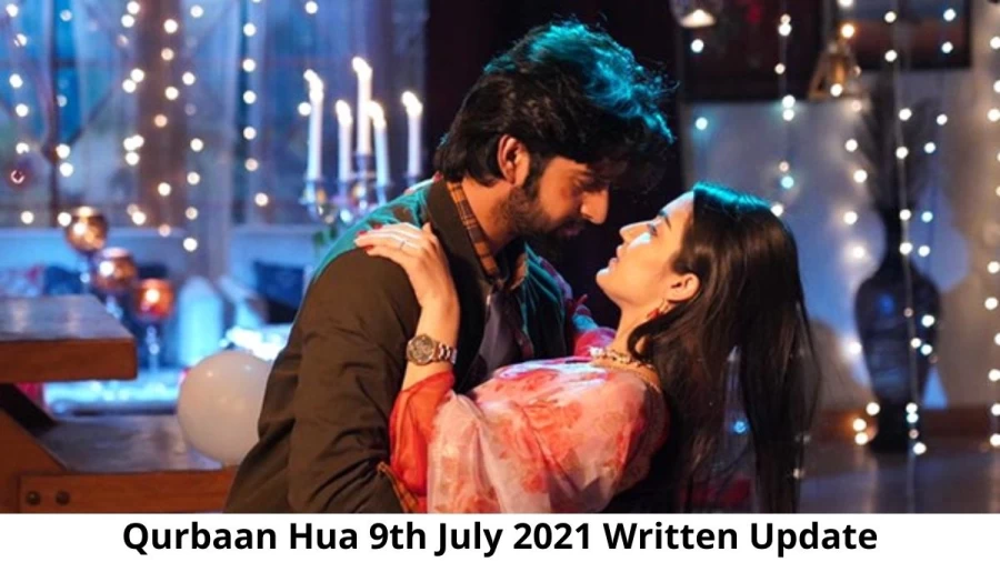 Qurbaan Hua 9th July 2021 Written Update, Upcoming Twists In Qurbaan Hua