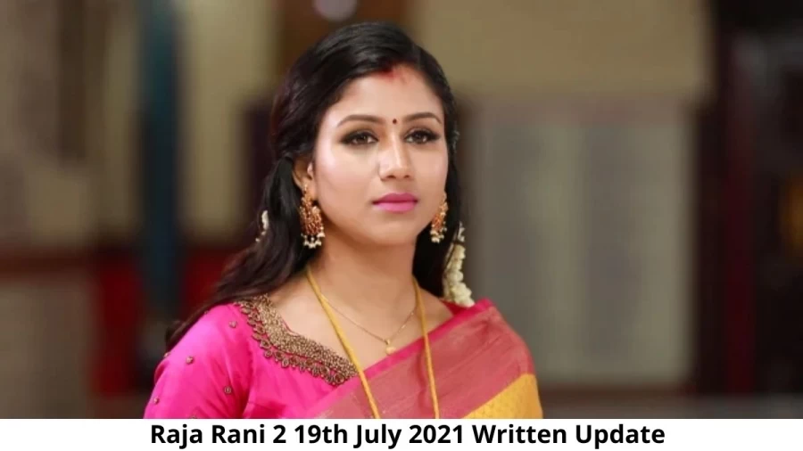 Raja Rani 2 19th July 2021 Written Update, Upcoming Twists In Raja Rani 2