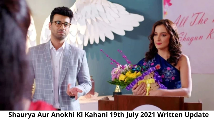 Shaurya Aur Anokhi Ki Kahani 19th July 2021 Written Update, Upcoming Twists In Shaurya Aur Anokhi Ki Kahani