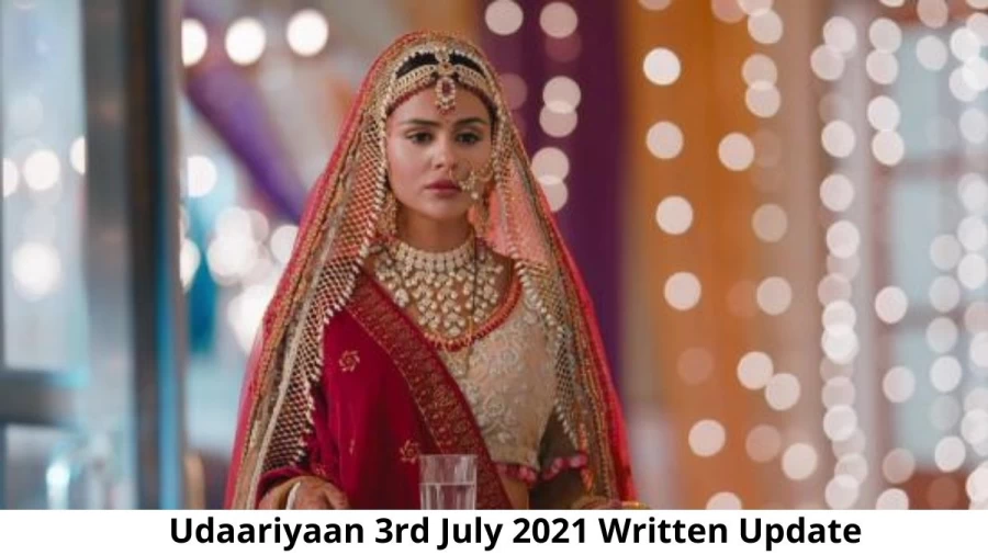 Udaariyaan 3 July 2021 Written Update, Upcoming Twists In Udaariyaan