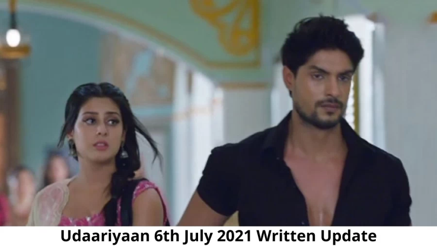 Udaariyaan 6th July 2021 Written Update, Upcoming Twists In Udaariyaan