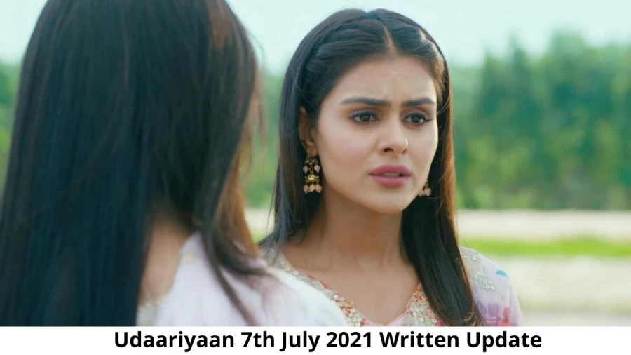 Udaariyaan 7th July 2021 Written Update, Upcoming Twists In Udaariyaan