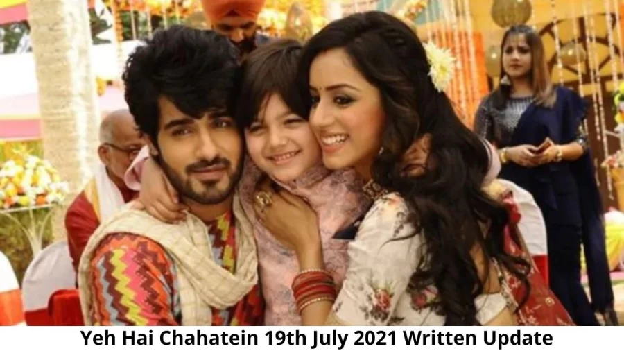 Yeh Hai Chahatein (YHC) 19th July 2021 Written Update, Upcoming Twists In Yeh Hai Chahatein (YHC)