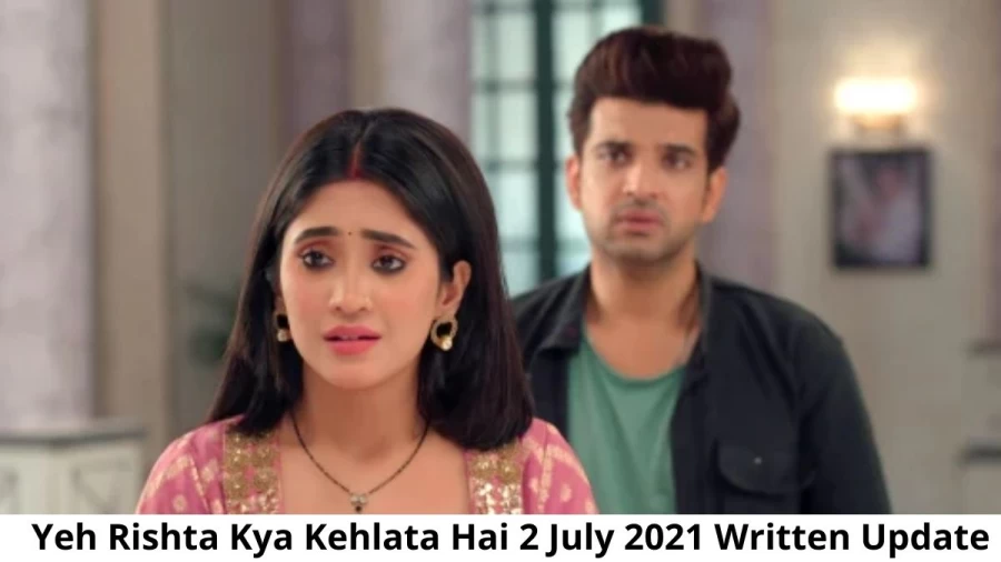 Yeh Rishta Kya Kehlata Hai 2 July 2021 Written Update, Upcoming Twists In Yeh Rishta Kya Kehlata Hai