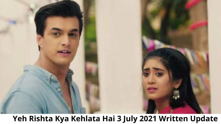 Yeh Rishta Kya Kehlata Hai 3 July 2021 Written Update, Upcoming Twists In Yeh Rishta Kya Kehlata Hai