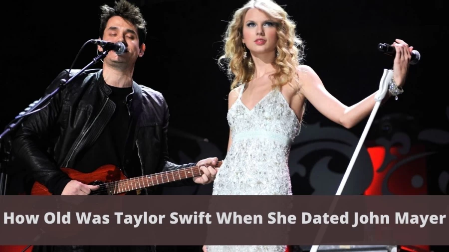 How Old Was Taylor Swift When She Dated John Mayer: How Old Was John Mayer When Dating Taylor Swift?