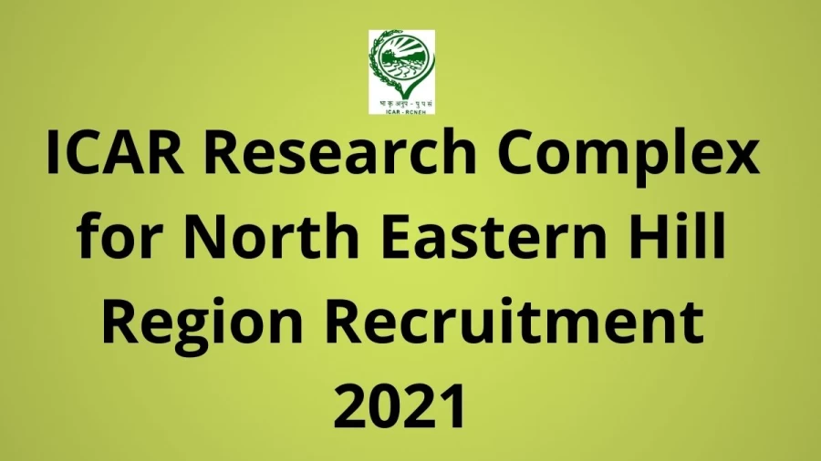 ICAR Research Complex for North Eastern Hill Region Recruitment 2021 Vacancies Notification Released at icarneh.ernet.in 2021, Apply Online Here