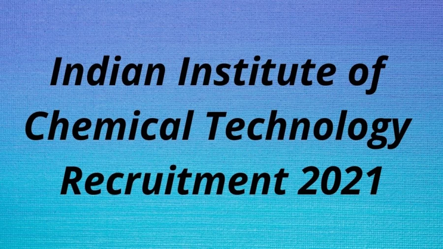 Indian Institute of Chemical Technology Recruitment 2021 Notification Released, Check Job Details, Salary, Vacancy details here