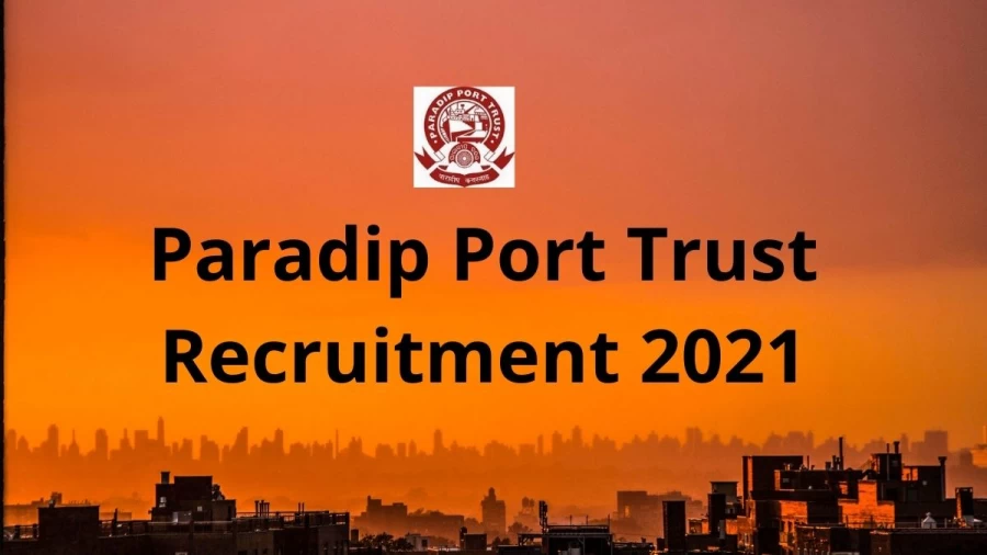 Paradip Port Trust Recruitment 2021 Vacancies Notification Released at paradipport.gov.in 2021, Apply Here