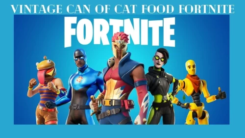 Vintage Can Of Cat Food Fortnite, How to Collect A Vintage Can Of Cat Food In Fortnite?