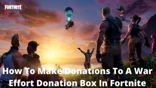 How To Make Donations To A War Effort Donation Box In Fortnite? Where To Make Donations To A War Effort Donation Box Fortnite?