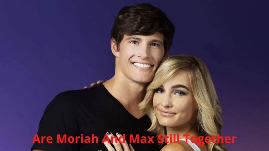 Are Moriah And Max Still Together: Where Are Moriah And Max Now?