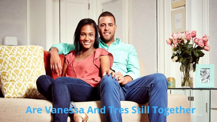 Are Vanessa And Tres Still Together? Where Is Vanessa And Tres Now?