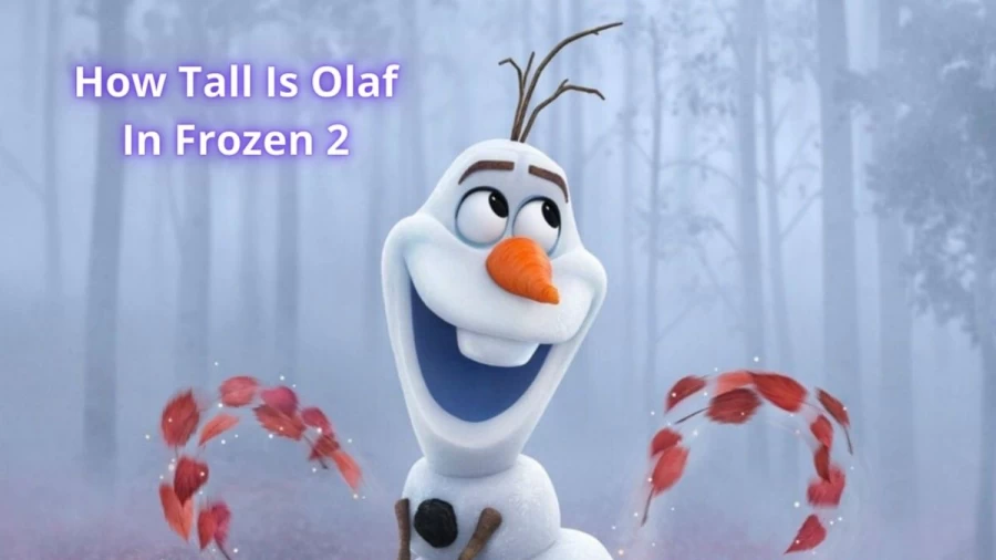 How Tall Is Olaf In Frozen 2? Check The Height Of Olaf In Frozen 2