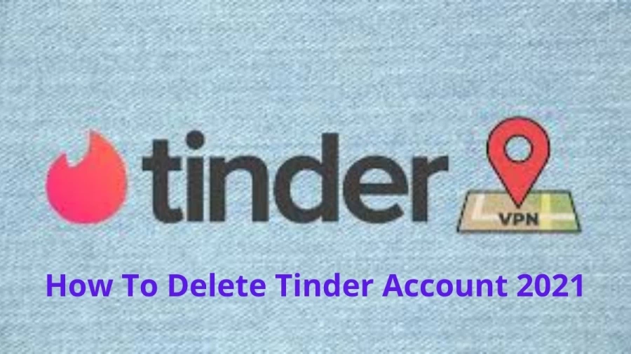 How To Delete Tinder Account 2021: Step By Step Guide To Delete Tinder Account On Android And PC