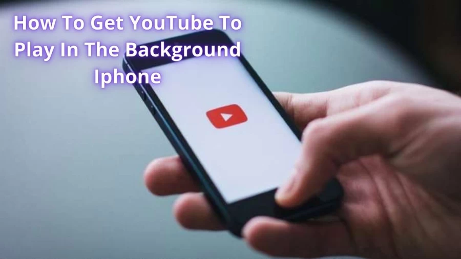 How To Get YouTube To Play In The Background iPhone? Steps To Play YouTube In Background Iphone