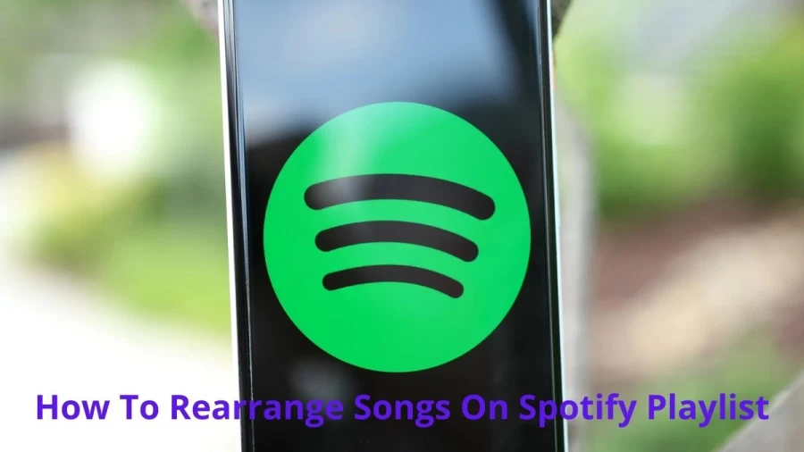 How To Rearrange Songs On Spotify Playlist? Steps To Rearrange Songs On Spotify Playlist