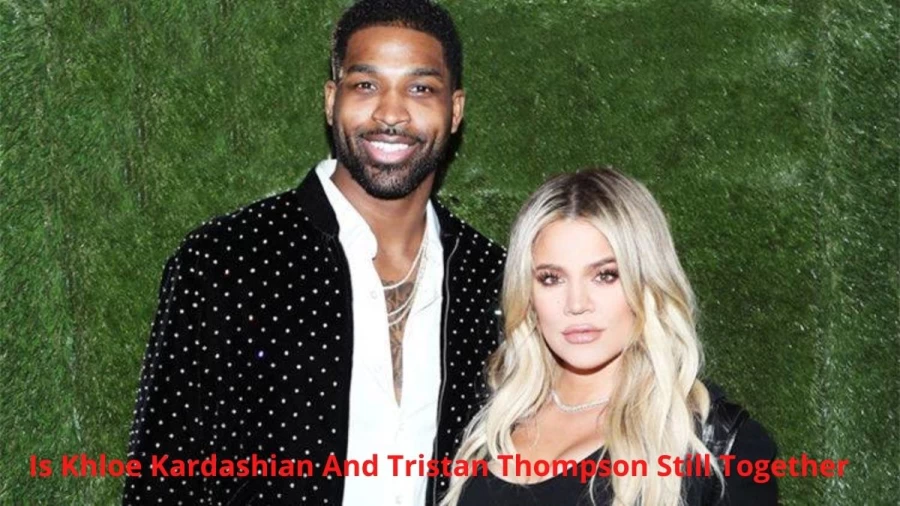 Is Khloe Kardashian And Tristan Thompson Still Together? Where Are Khloe Kardashian And Tristan Thompson Now?