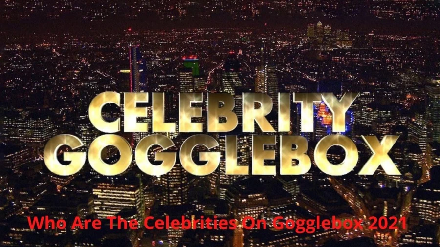 Who Are The Celebrities On Gogglebox 2021, Whos On Celebrity Gogglebox 2021?