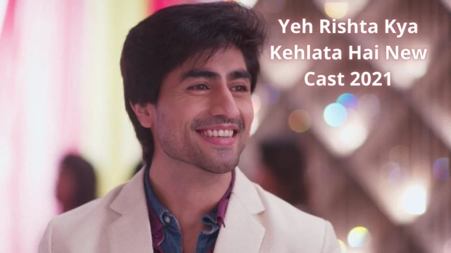 Yeh Rishta Kya Kehlata Hai New Cast 2021, Who Are The Yeh Rishta Kya Kehlata Hai Cast?