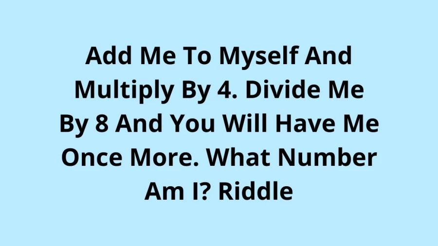 Add Me To Myself And Multiply By 4. Divide Me By 8 And You Will Have Me Once More. What Number Am I? Riddle, Check Answer And Explanation