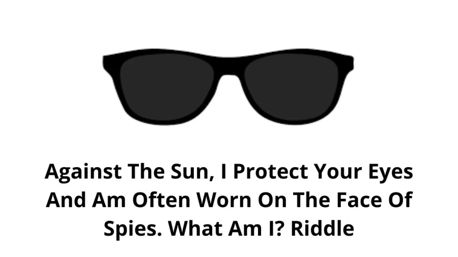 Against The Sun, I Protect Your Eyes And Am Often Worn On The Face Of Spies. What Am I? Riddle: Check The Answer And Explanation