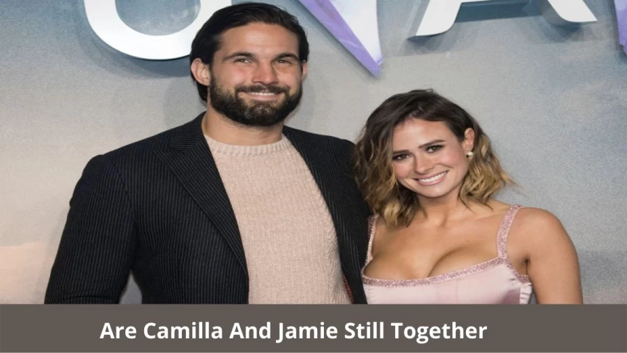 Are Camilla And Jamie Still Together? Where Are Camilla And Jamie Now?