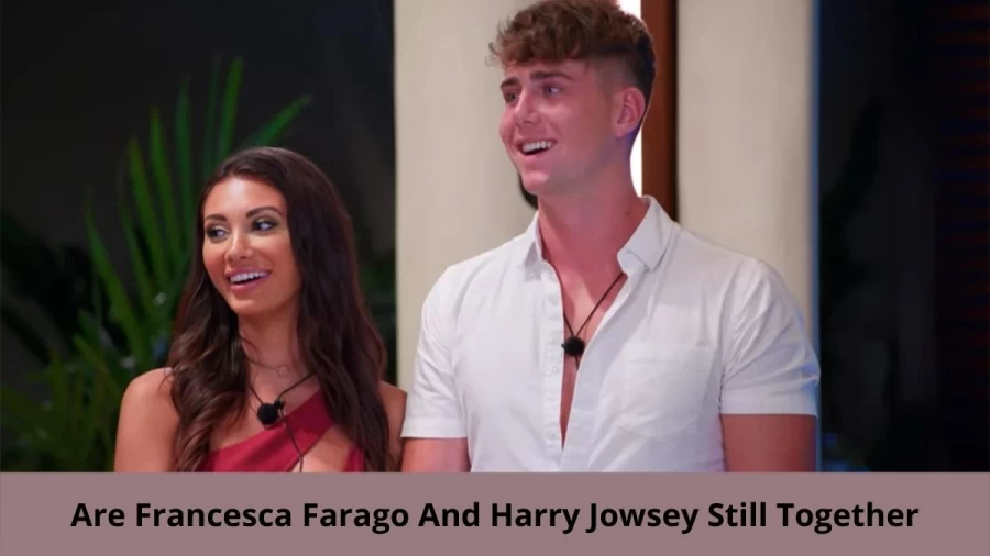 Are Francesca Farago And Harry Jowsey Still Together? Where Are Francesca Farago And Harry Jowsey Now?