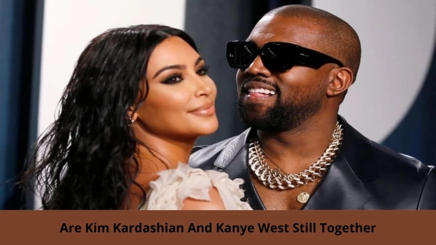 Are Kim Kardashian And Kanye West Still Together? Where Is Kim Kardashian And Kanye West Now?