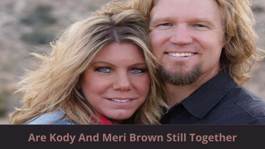 Are Kody And Meri Brown Still Together? Where Are Kody And Meri Brown Now?