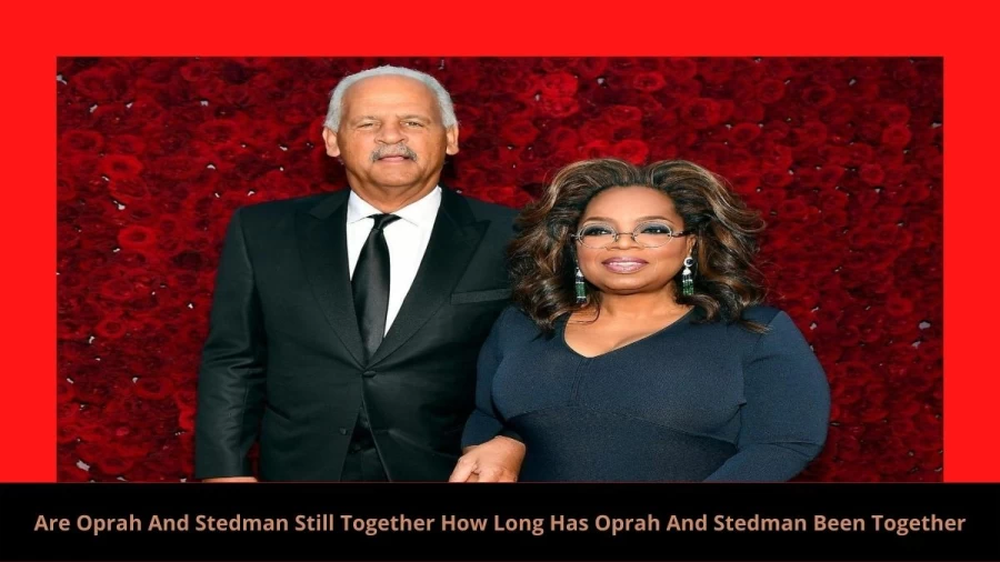 Are Oprah And Stedman Still Together, How Long Has Oprah And Stedman Been Together?