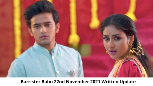 Barrister Babu 22nd November 2021 Written Update, Upcoming Twists In Barrister Babu